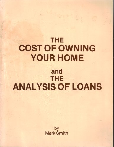 The cost of owning your home and the analysis of loans (9780960430208) by Smith, Mark