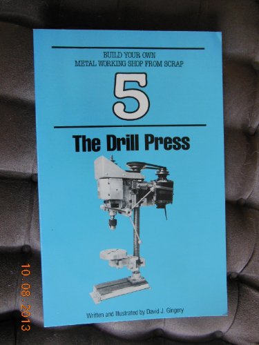 9780960433049: The Drill Press (Build Your Own Metal Working Shop from Scrap Ser. : Bk. 5)