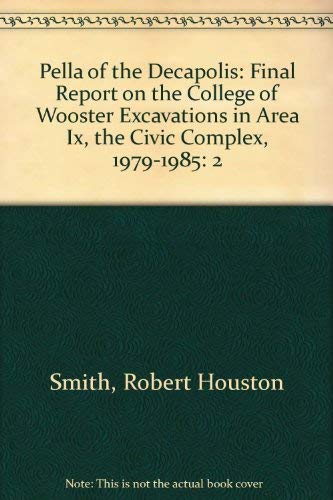Pella of the Decapolis, Volume 2: Final Report on the College of Wooster Excavations in Area IX, the Civic Complex, 1979-1985 (9780960465859) by Smith, R. H.; Day, Joseph