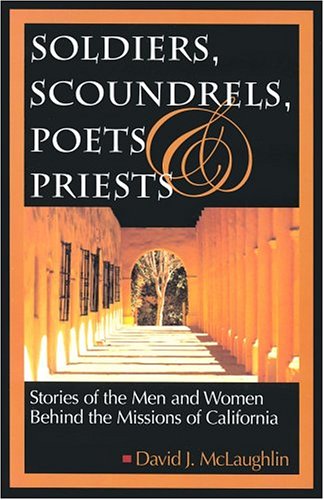 Imagen de archivo de Soldiers, Scoundrels, Poets & Priests: Stories Of The Men And Women Behind The Missions Of California a la venta por Lowry's Books