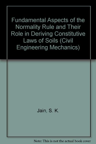 Fundamental Aspects of the Normality Rule and Their Role in Deriving Constitutive Laws of Soils (Civil Engineering Mechanics) (9780960500406) by Jain, S. K.