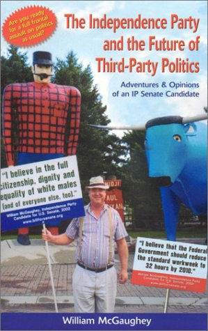 Stock image for The Independence Party and the Future of Third-Party Politics: Adventures & Opinions of an IP Senate Candidate for sale by Books of Paradise