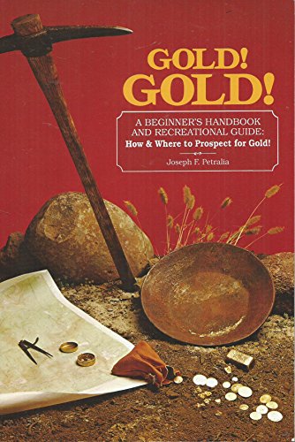 Gold!Gold!: A Beginner's Handbook and Recreational Guide: How and Where to Prospect for Gold