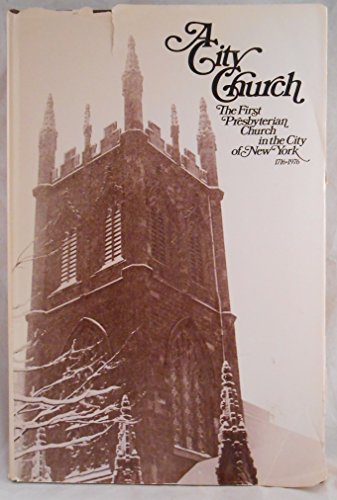 Stock image for A City Church; The First Presbyterian Church in the City of New York, 1716-1976 for sale by Argosy Book Store, ABAA, ILAB