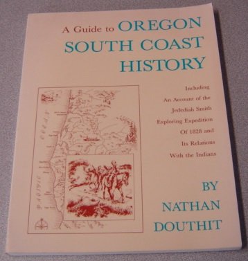 Imagen de archivo de A Guide to Oregon South Coast History: Including an Account of the Jedediah Smith Exploring Expedition of 1828 and Its Relations with the Indians a la venta por ThriftBooks-Dallas