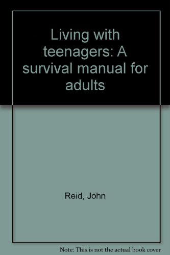 Living with teenagers: A survival manual for adults (9780960723409) by Reid, John