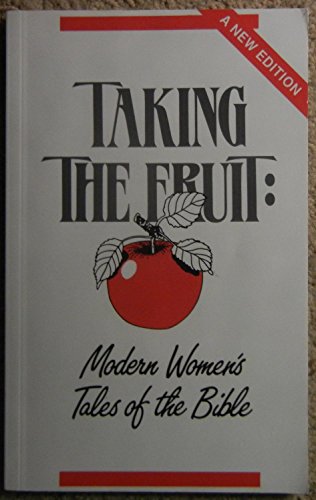 Taking The Fruit: Modern Women's Tales Of The Bible.