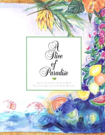 9780960809011: A Slice of Paradise: Fresh and Inviting Flavors from the Junior League of the Palm Beaches