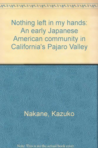 9780960828012: Nothing left in my hands: An early Japanese American community in California's Pajaro Valley