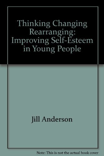 Stock image for Thinking, Changing, Rearranging: Improving Self-esteem in Young People for sale by SecondSale