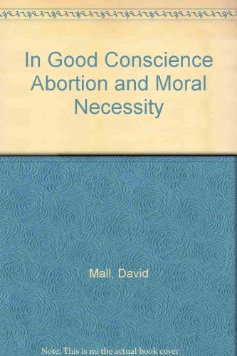 Imagen de archivo de In Good Conscience Abortion and Moral Necessity a la venta por FCD Books & More