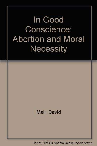 Stock image for In Good Conscience, Abortion and Moral Necessity for sale by Frenchboro Books