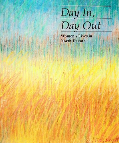 Day In, Day Out: Women's Lives in North Dakota (9780960870028) by Benson, Bjorn; Hampsten, Elizabeth; Sweney, Kathryn