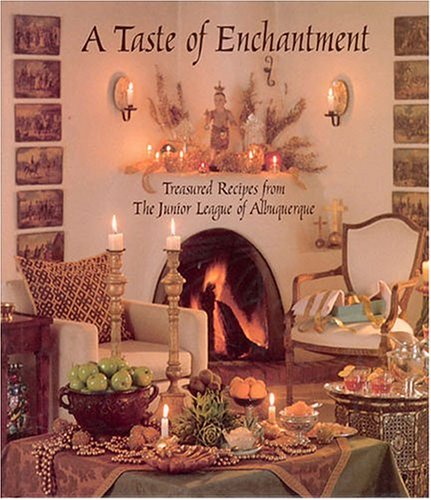 Stock image for A Taste of Enchantment: Treasured Recipes from the Junior League of Albuquerque for sale by Your Online Bookstore