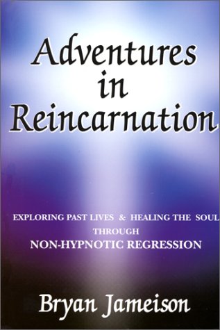 Imagen de archivo de Adventures in Reincarnation : Exploring Past Lives & Healing The Soul Through Non-Hypnotic Regression a la venta por HPB-Diamond