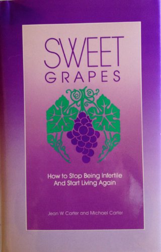 9780960950492: Sweet Grapes: How to Stop Being Infertile And Start Living Again