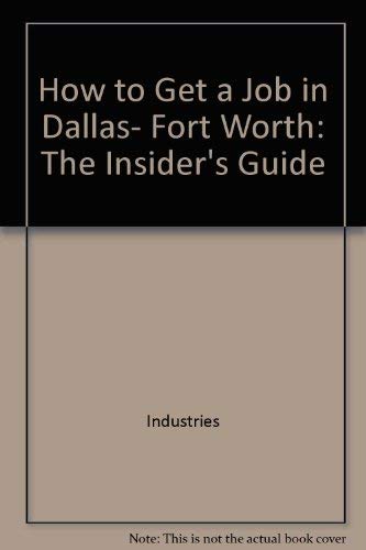 Stock image for How to Get a Job in Dallas, Fort Worth: The Insider's Guide (Insider's Guide Series) for sale by Wonder Book