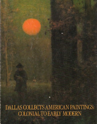 Dallas collects American paintings: Colonial to early modern : an exhibition of paintings from private collections in Dallas : Dallas Museum of Fine Arts, September 26-November 14, 1982 (9780960962204) by Nash, Steven A