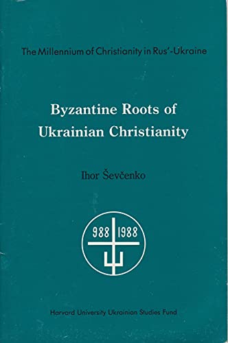 Byzantine Roots of Ukrainian Christianity (The Millennium Series)