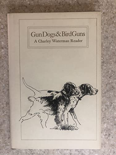 Imagen de archivo de Gun Dogs & Bird Guns: A Charley Waterman Reader a la venta por HPB Inc.