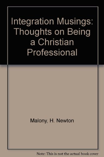 Integration Musings: Thoughts on Being a Christian Professional (9780960992836) by Malony, H. Newton