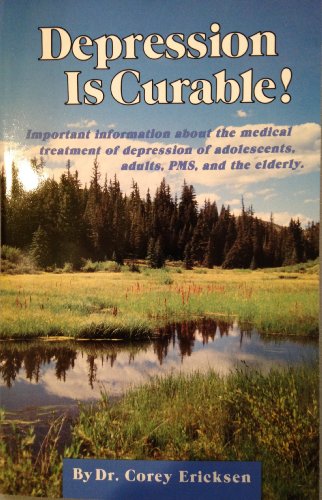 9780961015619: Depression Is Curable!: Important Information About the Medical Treatment of Depression in Adolescents, Adults, Pms, and the Elderly