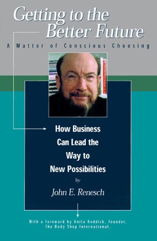 Getting to the Better Future: A Matter of Conscious Choosing (9780961022808) by Renesch, John E.; Roddick, Anita