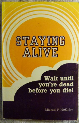 Staying alive: Wait until you're dead before you die! (9780961037017) by McKinley, Michael P