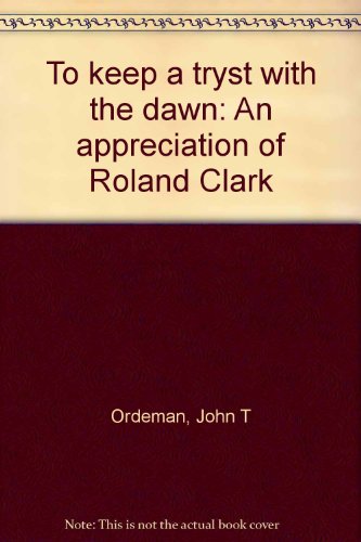 To keep a tryst with the dawn: An appreciation of Roland Clark (9780961063849) by Roland Clark