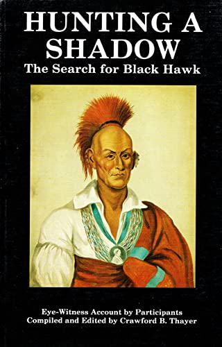 Hunting a Shadow: The Search for Black Hawk (An Eye-Witness Account of the Black Hawk War of 1832).