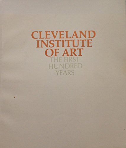 CLEVELAND INSTITUTE OF ART: THE FIRST HUNDRED YEARS 1882-1982