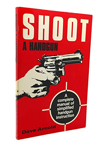 Shoot a Handgun: A Manual on How to Shoot a Handgun (9780961110819) by Dave Arnold