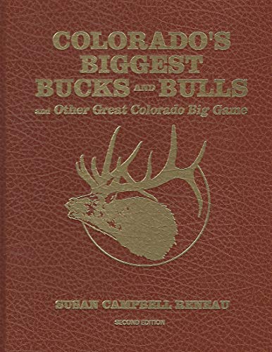 Colorado's Biggest Bucks and Bulls and Other Great Colorado Big Game, Second Edition (9780961137649) by Susan Reneau