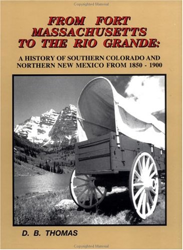 From Fort Massachusetts to the Rio Grande: A History of Southern Colorado and Nothern New Mexico ...