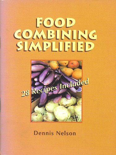 Food Combining Simplified: How to Get the Most From Your Food: 28 Recipes Included (9780961218829) by Dennis Nelson