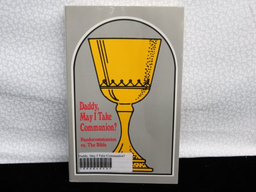 Stock image for Daddy, May I Take Communion?: Paedocommunion Vs the Bible for sale by HPB-Red