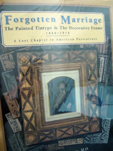 FORGOTTEN MARRIAGE: The Painted Tintype & The Decorative Frame 18660 - 1910. A Lost Chapter in Am...