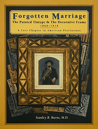 Beispielbild fr Forgotten Marriage: The Painted Tintype and the Decorative Frame, 1860-1910 : A Lost Chapter in American Portraiture zum Verkauf von Open Books