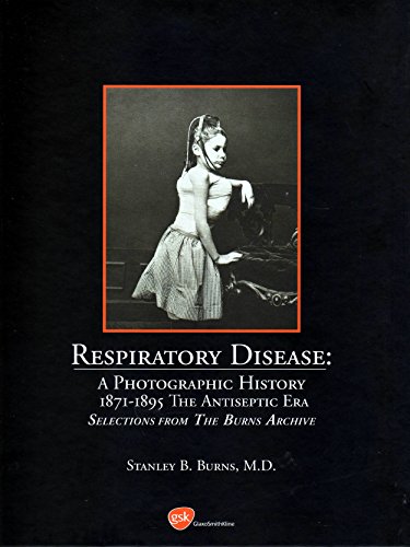 Beispielbild fr Respiratory Disease: A Photographic History 1871 - 1895 The Antiseptic Era by Stanley B. Burns (2003) Hardcover zum Verkauf von Midtown Scholar Bookstore