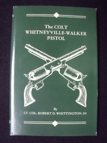 Stock image for The Colt Whitneyville-Walker Pistol A Study of the Pistol and Associated Characters 1846-1851 for sale by Book Gallery // Mike Riley