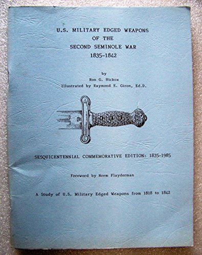 Imagen de archivo de U.S. MILITARY EDGED WEAPONS OF THE SECOND SEMINOLE WAR 1835-1842 SESQUICENTENNIAL COMMEMORATIVE EDITION: 1835-1985 a la venta por R. Hart Books