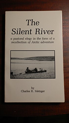 Stock image for The Silent River: A Pastoral Elegy in the Form of a Recollection of Arctic Adventure for sale by ThriftBooks-Atlanta