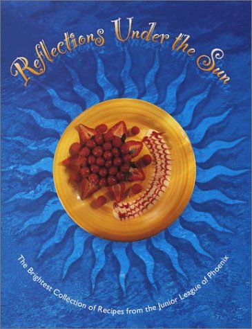 Stock image for Reflections under the Sun: The Brightest Collection of the Best Recipes from the Junior League of Phoenix for sale by Gulf Coast Books