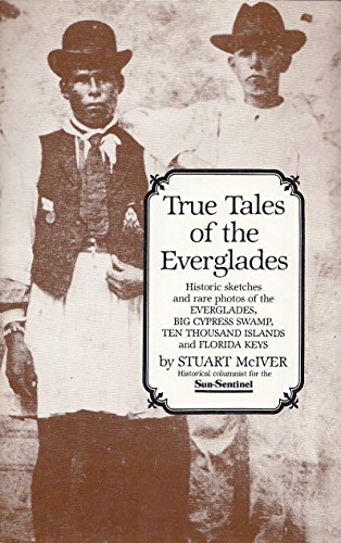 True Tales of the Everglades: Historic Sketches and Rare Photos of the Everglades, Big Cypress Sw...