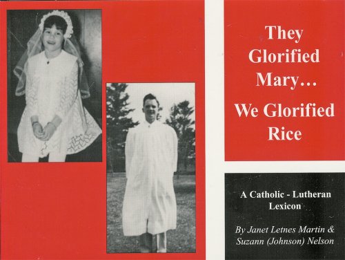 They Glorified Mary...We Glorified Rice: A Catholic-Lutheran Lexicon (9780961343743) by Martin, Janet Letnes