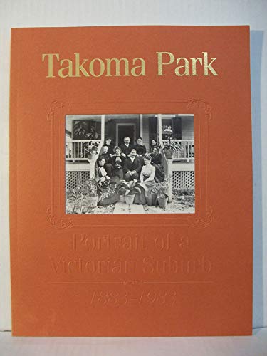 Imagen de archivo de Takoma Park: Portrait of a Victorian suburb, 1883-1983 a la venta por Wonder Book