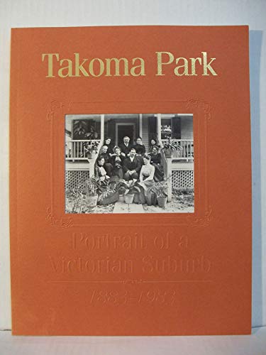 Stock image for Takoma Park: Portrait of a Victorian suburb, 1883-1983 for sale by Wonder Book