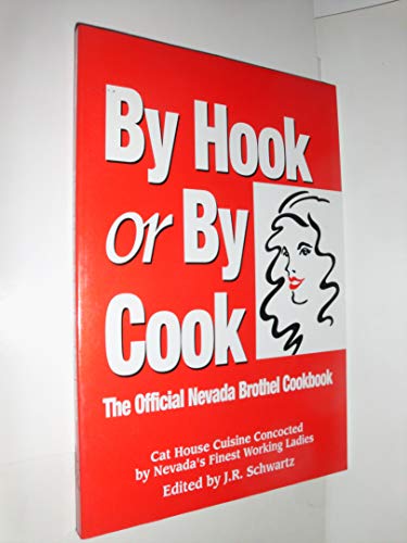 By Hook or by Cook: The Official Nevada Brothel Cookbook Cat House Cuisine Concocted by Nevada's ...