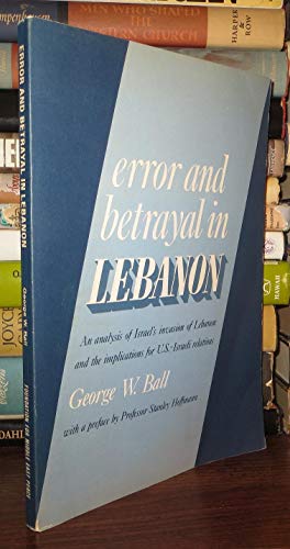 Stock image for Error and Betrayal in Lebanon : An Analysis of Israel's Invasion of Lebanon and the Implications for U. S. -Israeli Relations for sale by Better World Books