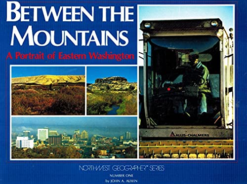 Between the Mountains: A Portrait of Eastern Washington (Northwest Geographer Series, No. 1) (9780961378707) by Alwin, John A.